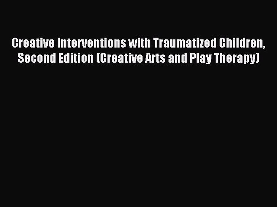 [Download PDF] Creative Interventions with Traumatized Children Second Edition (Creative Arts