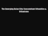 Download The Emerging Asian City: Concomitant Urbanities & Urbanisms PDF Online