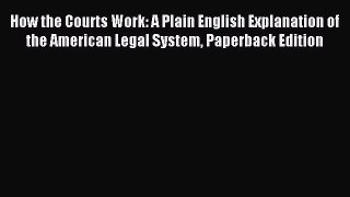 Read How the Courts Work: A Plain English Explanation of the American Legal System Paperback