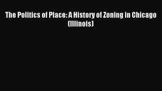 Read The Politics of Place: A History of Zoning in Chicago (Illinois) Ebook Online