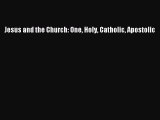 [PDF] Jesus and the Church: One Holy Catholic Apostolic [Read] Online