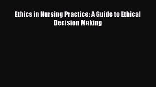 Download Ethics in Nursing Practice: A Guide to Ethical Decision Making PDF Free