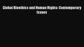 Download Global Bioethics and Human Rights: Contemporary Issues Ebook Online