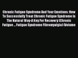 Read Chronic Fatigue Syndrome And Your Emotions: How To Successfully Treat Chronic Fatigue