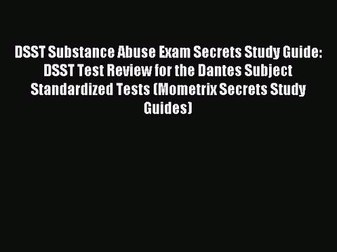 Read DSST Substance Abuse Exam Secrets Study Guide: DSST Test Review for the Dantes Subject
