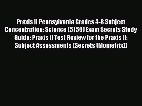 Read Praxis II Pennsylvania Grades 4-8 Subject Concentration: Science (5159) Exam Secrets Study
