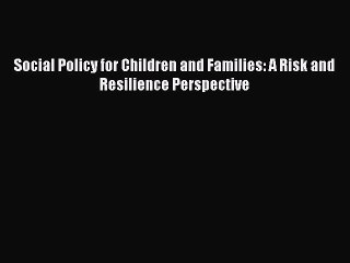 Read Social Policy for Children and Families: A Risk and Resilience Perspective Ebook Free