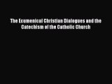 Book The Ecumenical Christian Dialogues and the Catechism of the Catholic Church Read Full