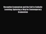 Ebook Receptive Ecumenism and the Call to Catholic Learning: Exploring a Way for Contemporary