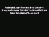 Ebook Ancient Faith and American-Born Churches: Dialogues Between Christian Traditions (Faith
