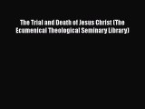 Book The Trial and Death of Jesus Christ (The Ecumenical Theological Seminary Library) Download