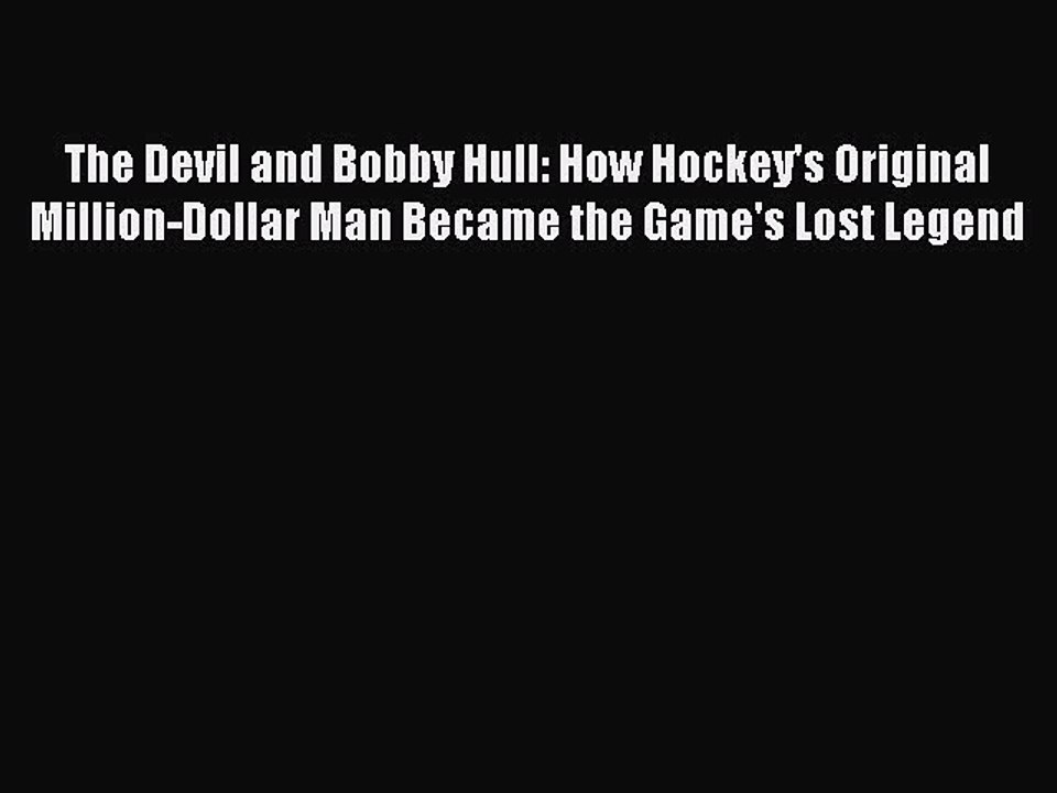 Read The Devil and Bobby Hull: How Hockey's Original Million-Dollar Man Became the Game's Lost