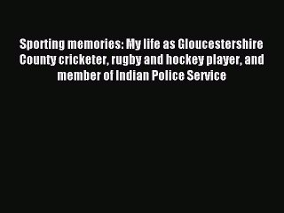 Read Sporting memories: My life as Gloucestershire County cricketer rugby and hockey player