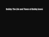 Read Bobby: The Life and Times of Bobby Jones Ebook Free