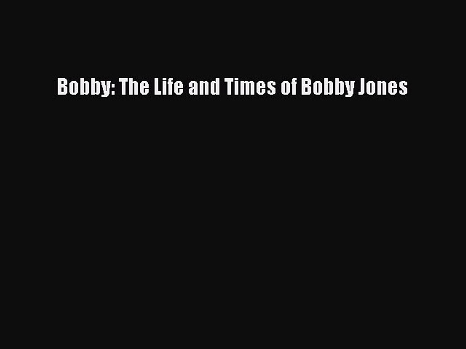 Read Bobby: The Life and Times of Bobby Jones Ebook Free