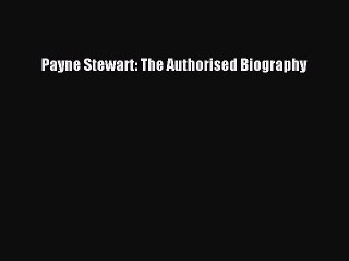 Read Payne Stewart: The Authorised Biography Ebook Free