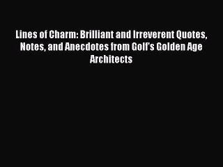 Read Lines of Charm: Brilliant and Irreverent Quotes Notes and Anecdotes from Golf's Golden