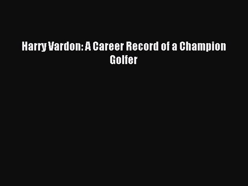 Read Harry Vardon: A Career Record of a Champion Golfer Ebook Free