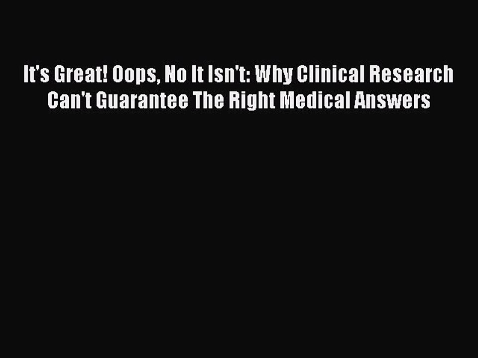 [Download PDF] It's Great! Oops No It Isn't: Why Clinical Research Can't Guarantee The Right