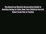 [Read Book] The American Dietetic Association Guide to Healthy Eating for Kids: How Your Children