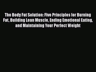 [Read Book] The Body Fat Solution: Five Principles for Burning Fat Building Lean Muscle Ending