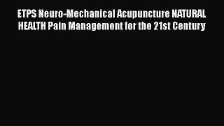 [Read Book] ETPS Neuro-Mechanical Acupuncture NATURAL HEALTH Pain Management for the 21st Century