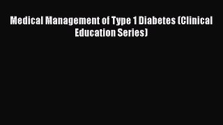 [Read Book] Medical Management of Type 1 Diabetes (Clinical Education Series)  EBook