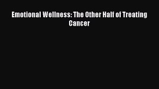 [Read Book] Emotional Wellness: The Other Half of Treating Cancer  EBook