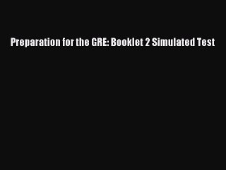 Read Preparation for the GRE: Booklet 2 Simulated Test Ebook Online