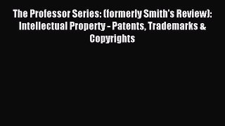 Read The Professor Series: (formerly Smith's Review): Intellectual Property - Patents Trademarks