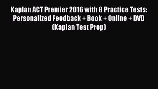 Read Kaplan ACT Premier 2016 with 8 Practice Tests: Personalized Feedback + Book + Online +