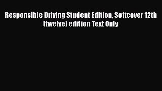 Read Responsible Driving Student Edition Softcover 12th (twelve) edition Text Only Ebook Free