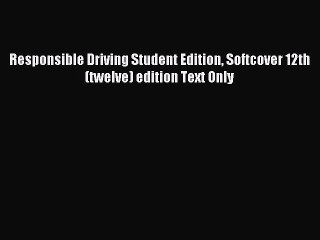 Read Responsible Driving Student Edition Softcover 12th (twelve) edition Text Only Ebook Free