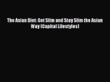 [Read Book] The Asian Diet: Get Slim and Stay Slim the Asian Way (Capital Lifestyles)  EBook