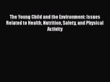 [Read Book] The Young Child and the Environment: Issues Related to Health Nutrition Safety