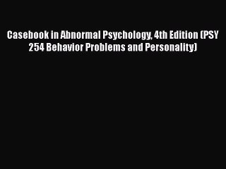 [Read Book] Casebook in Abnormal Psychology 4th Edition (PSY 254 Behavior Problems and Personality)