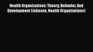 [Read Book] Health Organizations: Theory Behavior And Development (Johnson Health Organizations)