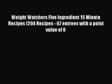 [Read Book] Weight Watchers Five Ingredient 15 Minute Recipes (204 Recipes - 67 entrees with