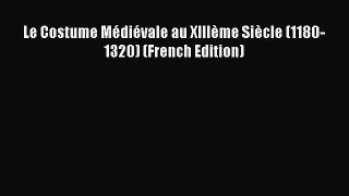 [Read Book] Le Costume Médiévale au XIIIème Siècle (1180-1320) (French Edition) Free PDF