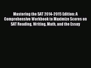 Read Mastering the SAT 2014-2015 Edition: A Comprehensive Workbook to Maximize Scores on SAT