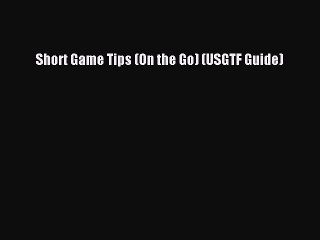 Download Short Game Tips (On the Go) (USGTF Guide)  Read Online