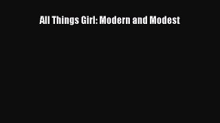 [Read Book] All Things Girl: Modern and Modest  Read Online