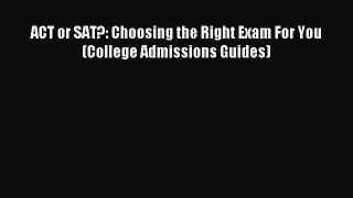 Download ACT or SAT?: Choosing the Right Exam For You (College Admissions Guides) Ebook Free