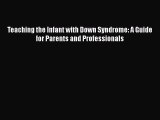 [Read Book] Teaching the Infant with Down Syndrome: A Guide for Parents and Professionals