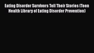 [Read Book] Eating Disorder Survivors Tell Their Stories (Teen Health Library of Eating Disorder