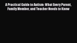 [Read Book] A Practical Guide to Autism: What Every Parent Family Member and Teacher Needs