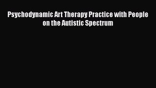[Read Book] Psychodynamic Art Therapy Practice with People on the Autistic Spectrum  EBook