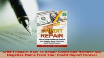 Download  Credit Repair How To Repair Credit And Remove ALL Negative Items From Your Credit Report  EBook