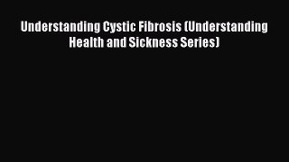 [Read Book] Understanding Cystic Fibrosis (Understanding Health and Sickness Series)  EBook