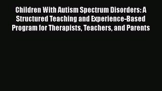 [Read Book] Children With Autism Spectrum Disorders: A Structured Teaching and Experience-Based